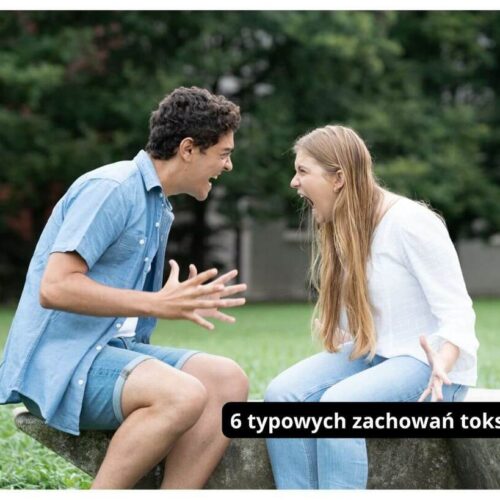 6 typowych zachowań toksycznych, które niszczą Twoje relacje