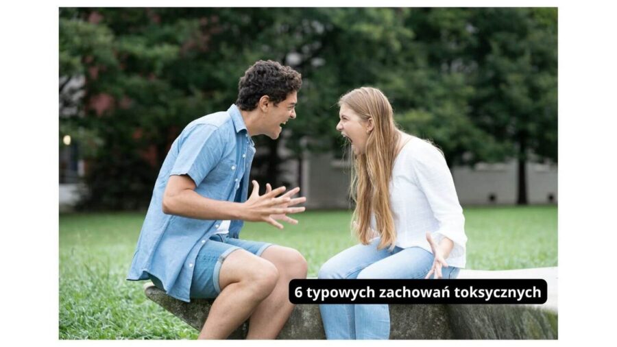 6 typowych zachowań toksycznych, które niszczą Twoje relacje